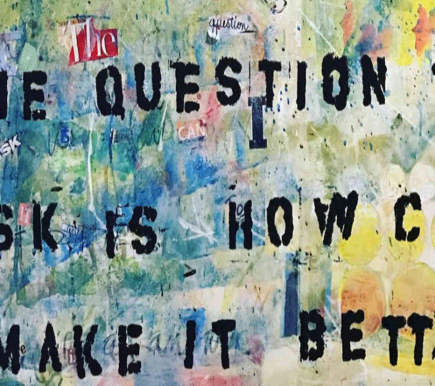 Abstract painting in various colours with black text reading "The question to ask is how can I make it better".